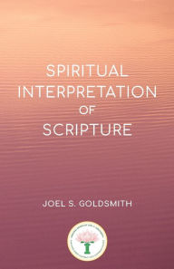 Title: Spiritual Interpretation of Scripture, Author: Joel S Goldsmith