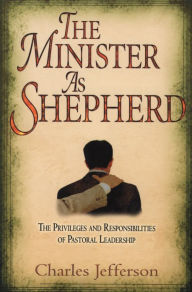 Title: The Minister as Shepherd, Author: Charles Jefferson