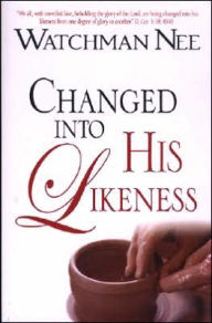 Title: Changed into His Likeness, Author: Watchman Nee