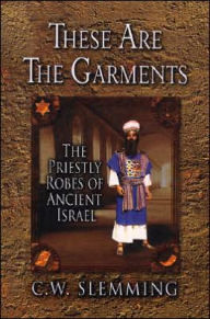 Title: These Are the Garments: The Priestly Robes of Ancient Israel, Author: C W Slemming