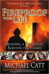 Title: Fireproof Your Life: Building a Faith That Survives the Flames, Author: Michael Catt