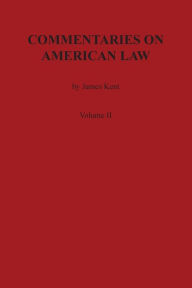 Title: Commentaries on American Law, Volume II, Author: James Kent