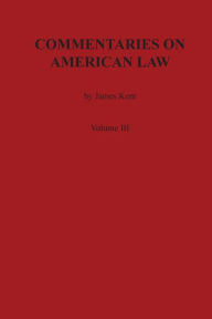 Title: Commentaries on American Law, Volume III, Author: James Kent