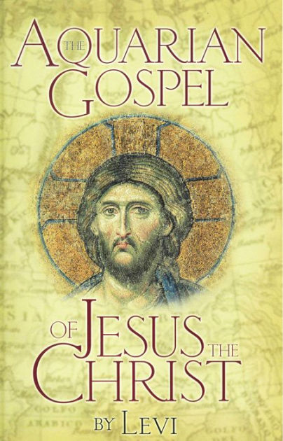 The Aquarian Gospel of Jesus the Christ: The Philosophic and Practical ...