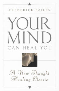 Title: Your Mind Can Heal You, Author: Frederick W. Bailes