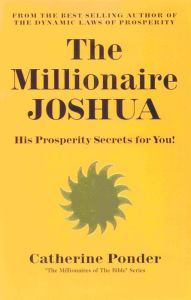 Title: The Millionaire Joshua: His Prosperity Secrets for You!, Author: Catherine Ponder