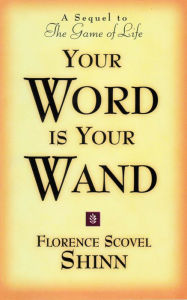 Title: Your Word Is Your Wand: A Sequel to the Game of Life and how to Play It, Author: Florence Scovel Shinn