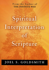 Title: SPIRITUAL INTERPRETATION OF SCRIPTURE, Author: Joel S. Goldsmith