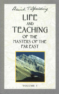 Title: Life and Teaching of the Masters of the Far East: Volume 5, Author: Beiard T. Spalding