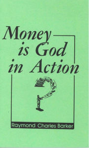 Title: MONEY IS GOD IN ACTION, Author: Raymond Charles Barker