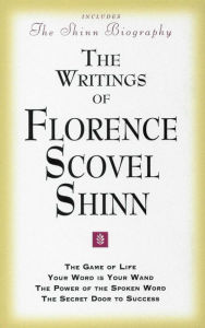 Title: THE WRITINGS OF FLORENCE SCOVEL SHINN: (Includes The Shinn Biography) The Game of Life/ Your Word Is Your Wand/ The Power of the Spoken Word/ The Secret Door to Success, Author: Florence Scovel Shinn