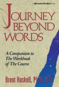 Title: JOURNEY BEYOND WORDS: A Companion to the Workbook of The Course (Miracles Studies Book), Author: Brent Haskell