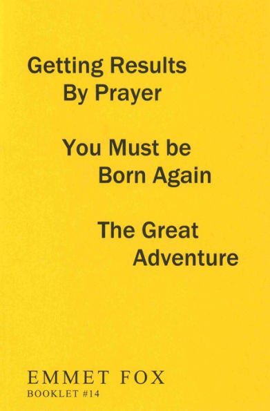 Getting Results by Prayer; You Must be Born Again; The Great Adventure (#14): 3 Complete Essays