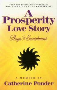 Title: A PROSPERITY LOVE STORY: Rags to Enrichment ~ A Memoir, Author: Catherine Ponder