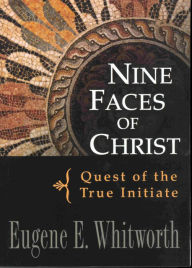 Title: NINE FACES OF CHRIST: Quest of the True Initiate, Author: Eugene Whitworth