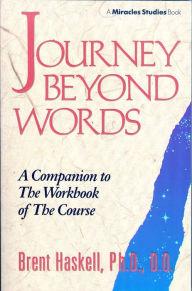 Title: Journey Beyond Words: A Companion to the Workbook of the Course, Author: Brent Haskell