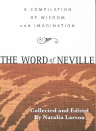 Title: The Word of Neville: A Compilation of Wisdom from Neville Goddard, Author: Neville Goddard