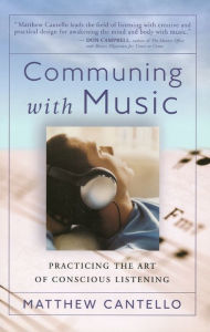 Title: COMMUNING WITH MUSIC: Practicing the Art of Conscious Listening, Author: Matthew Cantello