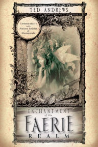 Title: Enchantment of the Faerie Realm: Communicate with Nature Spirits & Elementals, Author: Ted Andrews