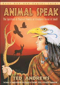 Title: Animal Speak: The Spiritual & Magical Powers of Creatures Great and Small, Author: Ted Andrews