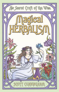 Title: Magical Herbalism: The Secret Craft of the Wise, Author: Scott Cunningham