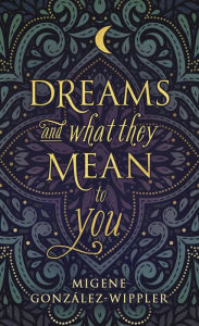 Title: Dreams and What They Mean to You, Author: Migene Gonzalez-Wippler