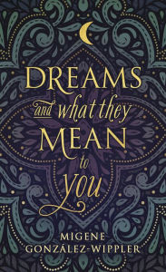 Title: Dreams and What They Mean to You, Author: Migene González-Wippler