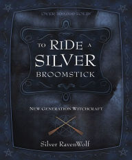 Title: To Ride a Silver Broomstick: New Generation Witchcraft, Author: Silver RavenWolf