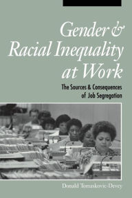 Title: Gender and Racial Inequality at Work: The Sources and Consequences of Job Segregation / Edition 1, Author: Donald Tomaskovic-Devey