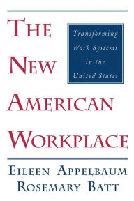 Title: The New American Workplace: Transforming Work Systems in the United States / Edition 1, Author: Eileen Appelbaum