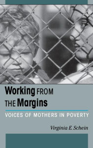 Title: Working from the Margins: Voices of Mothers in Poverty, Author: Virginia Schein
