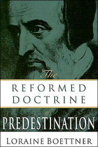 Title: The Reformed Doctrine of Predestination, Author: Loraine Boettner