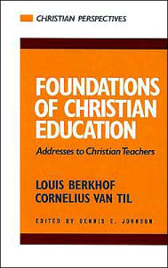 Title: Foundations of Christian Education: Addresses to Christian Teachers, Author: Cornelius Van Til