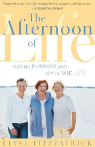 Title: The Afternoon of Life: Finding Purpose and Joy in Midlife, Author: Elyse Fitzpatrick