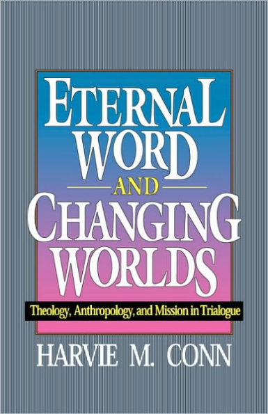 Eternal Word and Changing Worlds: Theology, Anthropology, and Mission in Trialogue