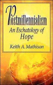 Title: Postmillennialism: An Eschatology of Hope, Author: Keith A. Mathison