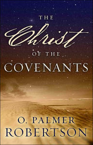 Title: The Christ of the Covenants, Author: O. Palmer Robertson