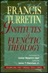 Title: Institutes of Elenctic Theology: Vol. 1: First Through Tenth Topics, Author: Francis Turretin