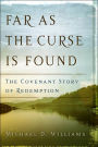 Far as the Curse Is Found: The Covenant Story of Redemption