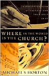 Where in the World Is the Church?: A Christian View of Culture and Your Role in It