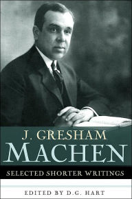 Title: J. Gresham Machen: Selected Shorter Writings, Author: J. Gresham Machen