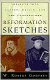 Title: Reformation Sketches: Insights into Luther, Calvin, and the Confession, Author: W. Robert Godfrey