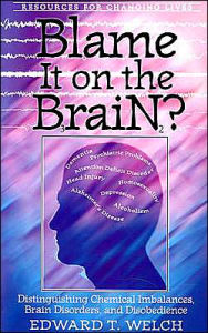 Title: Blame It on the Brain?: Distinguishing Chemical Imbalances, Brain Disorders, and Disobedience, Author: Edward T. Welch