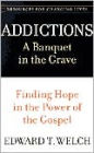 Addictions: A Banquet in the Grave: Finding Hope in the Power of the Gospel