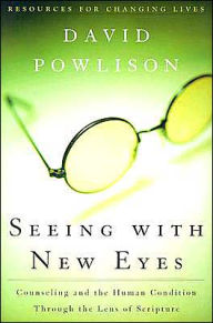 Title: Seeing with New Eyes: Counseling and the Human Condition Through the Lens of Scripture, Author: David Powlison