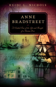 Title: Anne Bradstreet: A Guided Tour of the Life and Thought of a Puritan Poet, Author: Heidi L. Nichols