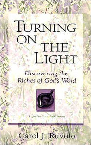 Title: Turning on the Light: Discovering the Riches of God's Word, Author: Carol J. Ruvolo