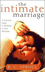 Title: The Intimate Marriage: A Practical Guide to Building a Great Marriage, Author: R.C. Sproul