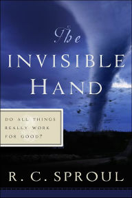 Title: The Invisible Hand: Do All Things Really Work for Good?, Author: R C Sproul