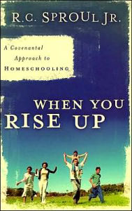 Title: When You Rise Up: A Covenant Approach to Homeschooling, Author: R.C. Sproul Jr.